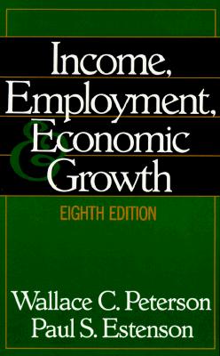 Income, Employment, & Economic Growth - Peterson, Wallace C, and Estenson, Paul S