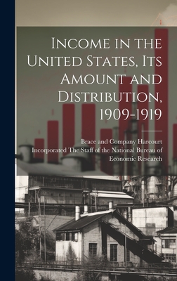 Income in the United States, Its Amount and Distribution, 1909-1919 - Harcourt, Brace And Company (Creator), and The Staff of the National Bureau of E (Creator)