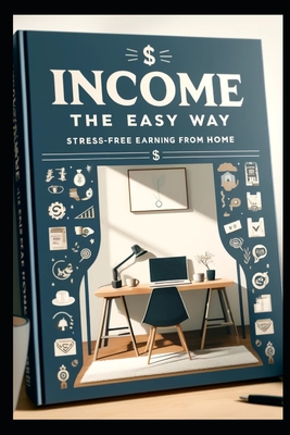 Income the Easy Way: Stress-Free Earning from Home - Gopal, Nisha