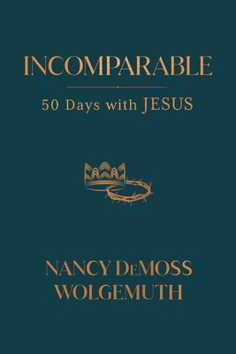 Incomparable: 50 Days with Jesus - Wolgemuth, Nancy DeMoss