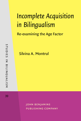 Incomplete Acquisition in Bilingualism: Re-Examining the Age Factor - Montrul, Silvina