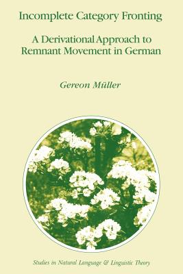 Incomplete Category Fronting: A Derivational Approach to Remnant Movement in German - Mller, Gereon