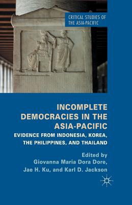 Incomplete Democracies in the Asia-Pacific: Evidence from Indonesia, Korea, the Philippines, and Thailand - Dore, G (Editor), and Ku, J H (Editor), and Jackson, K (Editor)