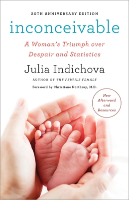 Inconceivable, 20th Anniversary Edition: A Woman's Triumph Over Despair and Statistics - Indichova, Julia, and Northrup, Christiane (Foreword by)