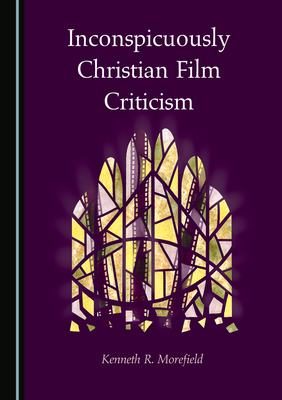 Inconspicuously Christian Film Criticism - Morefield, Kenneth R.