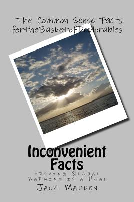 Inconvenient Facts: Proving Global Warming Is a Hoax - Madden, Jack