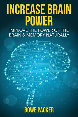 Increase Brain Power: Improve the Power of the Brain & Memory Naturally - Packer, Bowe