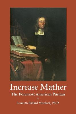 Increase Mather: The Foremost American Puritan - Murdock, Kenneth