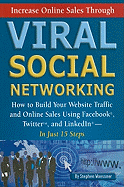 Increase Online Sales Through Viral Social Networking: How to Build Your Web Site Traffic and Online Sales Using Facebook, Twitter, and Linkedin...in Just 15 Steps