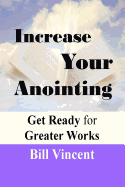 Increase Your Anointing: Get Ready for Greater Works - Vincent, Bill L