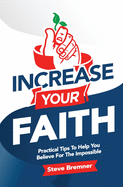 Increase Your Faith: Practical Steps to Help You Believe for the Impossible