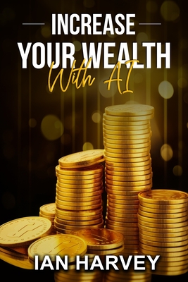 Increase Your Wealth With AI - Harvey, Ian