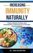 Increasing Immunity Naturally: Foods, Lifestyle Choices, And Homeopathic Treatments For A Stronger Immune System