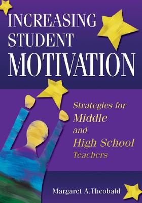 Increasing Student Motivation: Strategies for Middle and High School Teachers - Theobald, Margaret A (Editor)