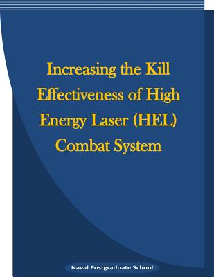 Increasing the Kill Effectiveness of High Energy Laser (HEL) Combat System - Penny Hill Press Inc (Editor), and Naval Postgraduate School