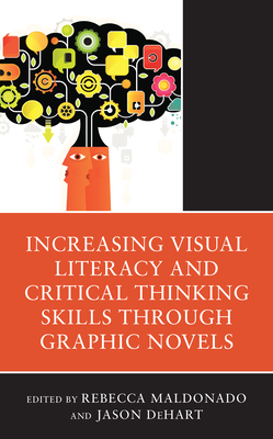 Increasing Visual Literacy and Critical Thinking Skills through Graphic Novels - Maldonado, Rebecca (Editor), and Dehart, Jason (Editor)