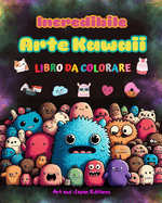 Incredibile arte kawaii - Libro da colorare - Adorabili e divertenti disegni kawaii per tutte le et?: Rilassatevi e divertitevi con questa fantastica raccolta da colorare kawaii