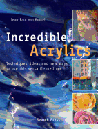 Incredible Acrylics: Techniques, Ideas and New Ways to Use This Versatile Medium