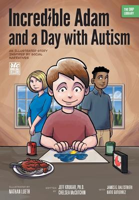 Incredible Adam and a Day with Autism: An Illustrated Story Inspired by Social Narratives (The ORP Library) - Krukar, Jeff, and Balestrieri, James G