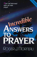 Incredible Answers to Prayer: How God Intervened When One Man Prayed - Morneau, Roger J