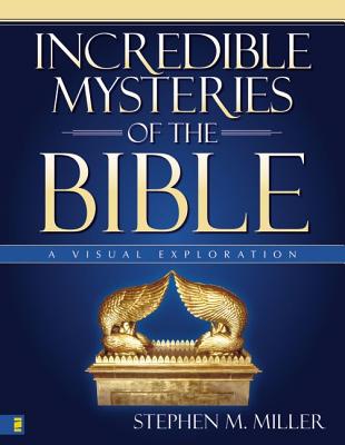 Incredible Mysteries of the Bible: A Visual Exploration - Miller, Stephen M