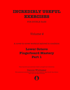 Incredibly Useful Exercises for Double Bass: Volume 4 - Lower Octave Fingerboard Mastery Part 1