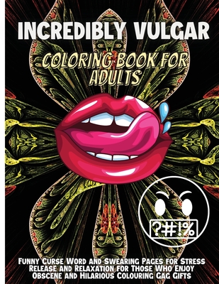 Incredibly Vulgar Coloring Book For Adults: Funny Curse Word and Swearing Pages for Stress Release and Relaxation - Silva, Emma