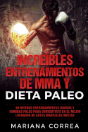 INCREIBLES ENTRENAMIENTOS DE MMA y DIETA PALEO: 60 INTENSO ENTRENAMIENTOS DIARIOS y COMIDAS PALEO PARA CONVERTIRTE EN EL MEJOR LUCHADOR DE ARTES MARCIALES MIXTAS