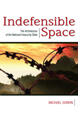 Indefensible Space: The Architecture of the National Insecurity State - Sorkin, Michael (Editor)