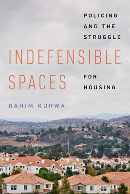 Indefensible Spaces: Policing and the Struggle for Housing - Kurwa, Rahim