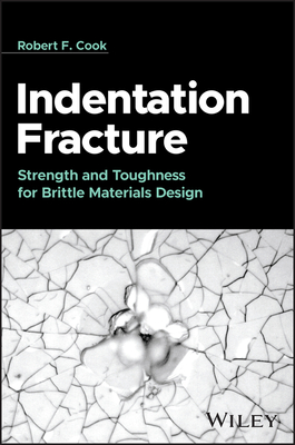 Indentation Fracture: Strength and Toughness for Brittle Materials Design - Cook, Robert F