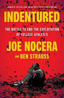 Indentured: The Battle to End the Exploitation of College Athletes - Nocera, Joe, and Strauss, Ben