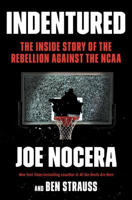 Indentured: The Inside Story of the Rebellion Against the NCAA - Nocera, Joe, and Strauss, Ben