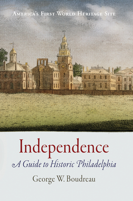 Independence: A Guide to Revolutionary Philadelphia - Boudreau, George