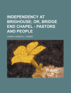 Independency at Brighouse; Or, Bridge End Chapel - Pastors and People