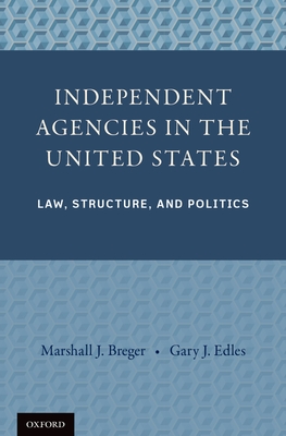 Independent Agencies in the United States: Law, Structure, and Politics - Breger, Marshall J