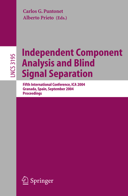 Independent Component Analysis and Blind Signal Separation: Fifth International Conference, Ica 2004, Granada, Spain, September 22-24, 2004, Proceedings - Puntonet, Carlos G (Editor), and Prieto, Alberto (Editor)