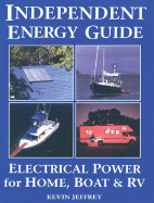 Independent Energy Guide: Electrical Power for Home, Boat, & RV
