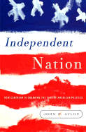 Independent Nation: How the Vital Center Is Changing American Politics - Avlon, John