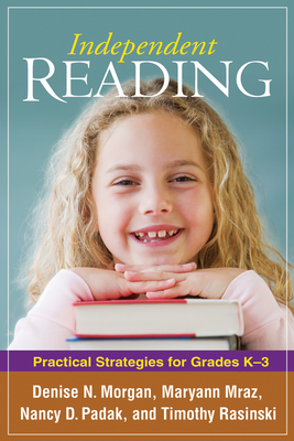 Independent Reading: Practical Strategies for Grades K-3 - Morgan, Denise N, PhD, and Mraz, Maryann, PhD, and Padak, Nancy D, Edd