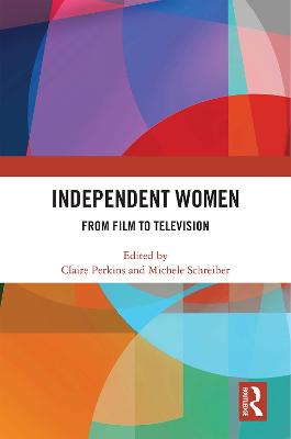 Independent Women: From Film to Television - Perkins, Claire (Editor), and Schreiber, Michele (Editor)