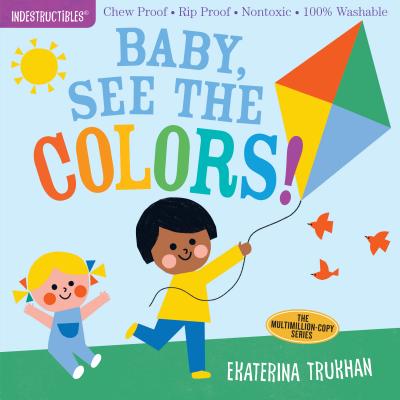 Indestructibles: Baby, See the Colors!: Chew Proof  Rip Proof  Nontoxic  100% Washable (Book for Babies, Newborn Books, Safe to Chew) - Pixton, Amy