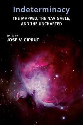 Indeterminacy: The Mapped, the Navigable, and the Uncharted - Ciprut, Jose V (Contributions by), and Guyer, Paul (Contributions by), and Hardin, Russell (Contributions by)