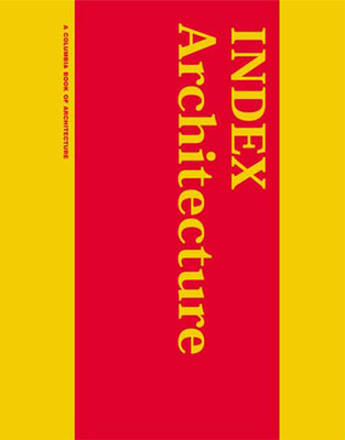 Index Architecture: A Columbia Architecture Book - Tschumi, Bernard (Editor), and Berman, Matthew (Editor)