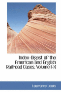 Index-Digest of the American and English Railroad Cases, Volume I-X - Lewis, Lawrence