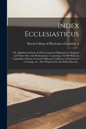 Index Ecclesiasticus: or, Alphabetical Lists of All Ecclesiastical Dignitaries in England and Wales Since the Reformation. Containing 150,000 Hitherto Unpublished Entries From the Bishops' Certificates of Institutions to Livings, Etc., Now Deposited...