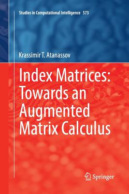Index Matrices: Towards an Augmented Matrix Calculus - Atanassov, Krassimir T