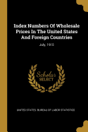 Index Numbers Of Wholesale Prices In The United States And Foreign Countries: July, 1915