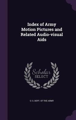 Index of Army Motion Pictures and Related Audio-visual Aids - U S Dept of the Army (Creator)