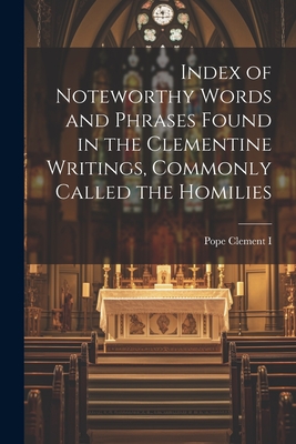 Index of Noteworthy Words and Phrases Found in the Clementine Writings, Commonly Called the Homilies - Clement I, Pope